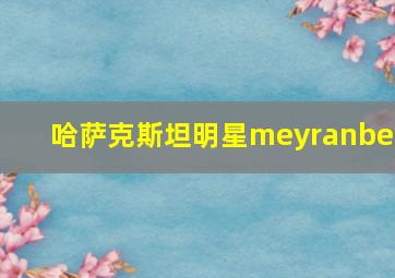 哈萨克斯坦明星meyranbek