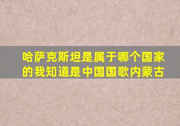 哈萨克斯坦是属于哪个国家的我知道是中国国歌内蒙古