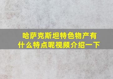 哈萨克斯坦特色物产有什么特点呢视频介绍一下