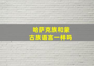 哈萨克族和蒙古族语言一样吗