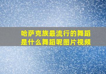 哈萨克族最流行的舞蹈是什么舞蹈呢图片视频