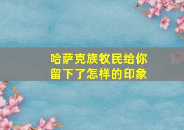 哈萨克族牧民给你留下了怎样的印象