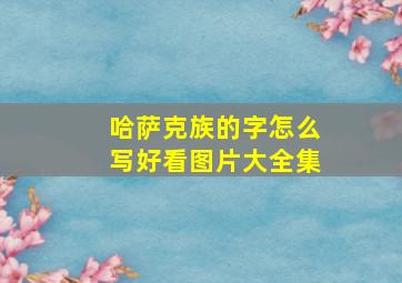 哈萨克族的字怎么写好看图片大全集