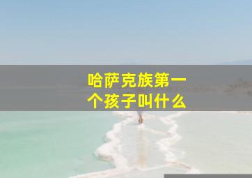 哈萨克族第一个孩子叫什么