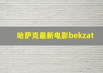 哈萨克最新电影bekzat