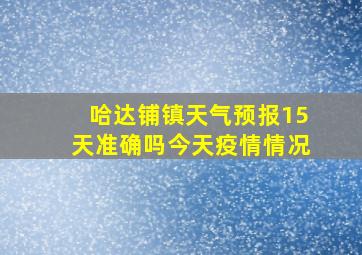 哈达铺镇天气预报15天准确吗今天疫情情况