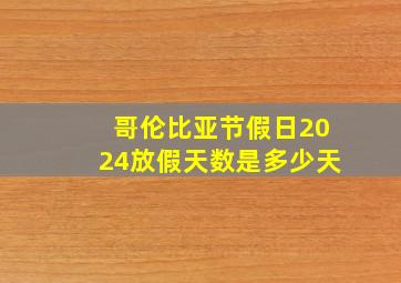 哥伦比亚节假日2024放假天数是多少天