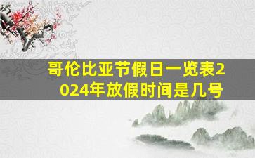 哥伦比亚节假日一览表2024年放假时间是几号