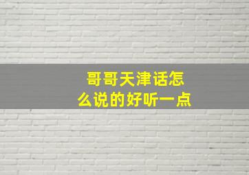 哥哥天津话怎么说的好听一点