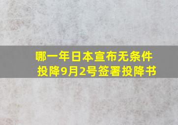 哪一年日本宣布无条件投降9月2号签署投降书