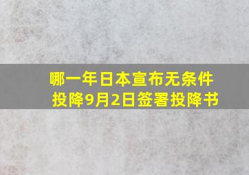 哪一年日本宣布无条件投降9月2日签署投降书