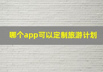 哪个app可以定制旅游计划