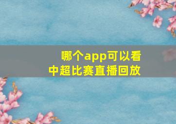 哪个app可以看中超比赛直播回放