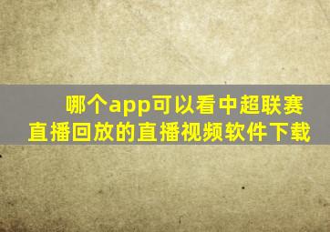 哪个app可以看中超联赛直播回放的直播视频软件下载