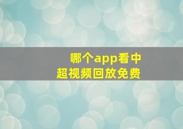 哪个app看中超视频回放免费