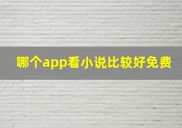 哪个app看小说比较好免费