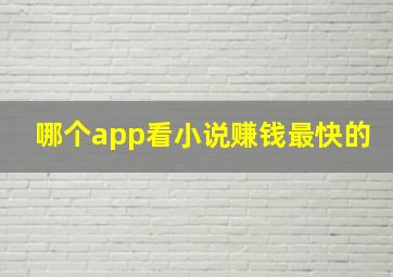 哪个app看小说赚钱最快的