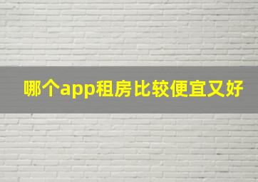 哪个app租房比较便宜又好