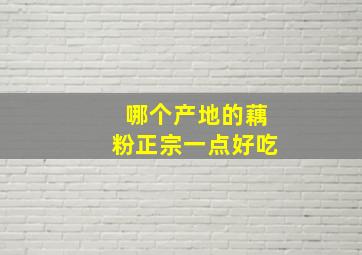 哪个产地的藕粉正宗一点好吃