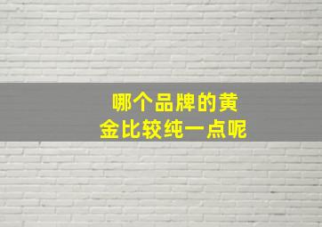 哪个品牌的黄金比较纯一点呢