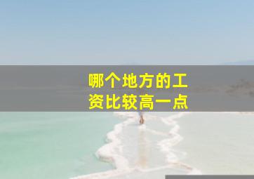 哪个地方的工资比较高一点