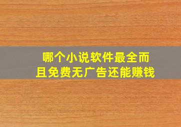 哪个小说软件最全而且免费无广告还能赚钱