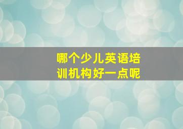 哪个少儿英语培训机构好一点呢