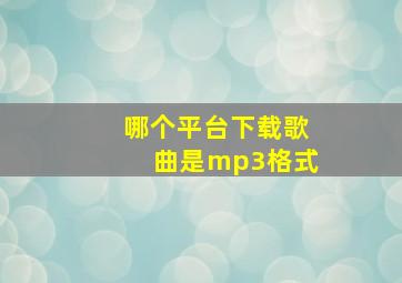 哪个平台下载歌曲是mp3格式