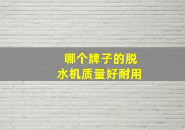 哪个牌子的脱水机质量好耐用