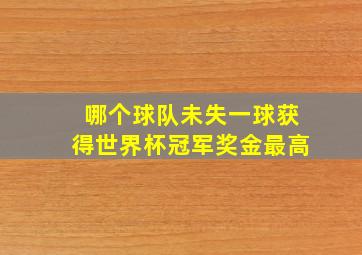 哪个球队未失一球获得世界杯冠军奖金最高