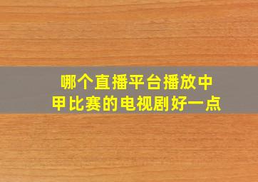 哪个直播平台播放中甲比赛的电视剧好一点