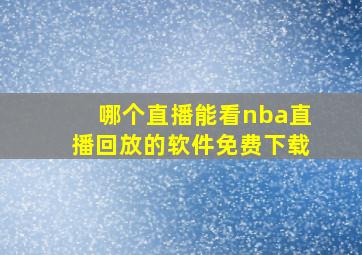 哪个直播能看nba直播回放的软件免费下载