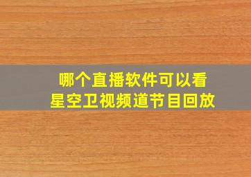 哪个直播软件可以看星空卫视频道节目回放