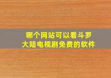 哪个网站可以看斗罗大陆电视剧免费的软件