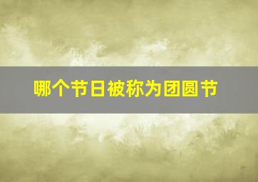 哪个节日被称为团圆节