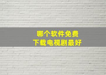 哪个软件免费下载电视剧最好