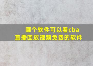 哪个软件可以看cba直播回放视频免费的软件