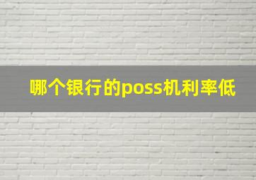 哪个银行的poss机利率低