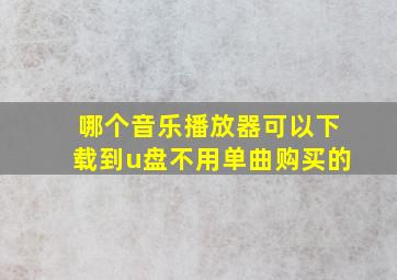 哪个音乐播放器可以下载到u盘不用单曲购买的