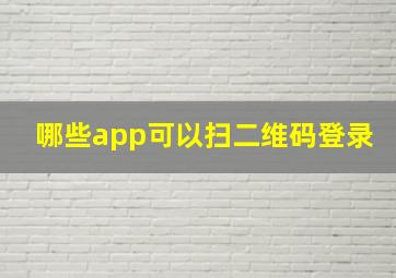 哪些app可以扫二维码登录