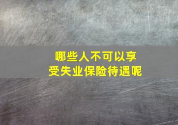 哪些人不可以享受失业保险待遇呢