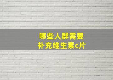 哪些人群需要补充维生素c片