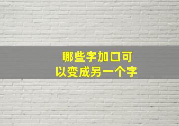 哪些字加口可以变成另一个字