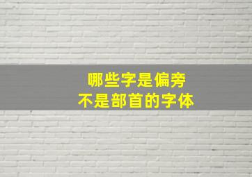 哪些字是偏旁不是部首的字体