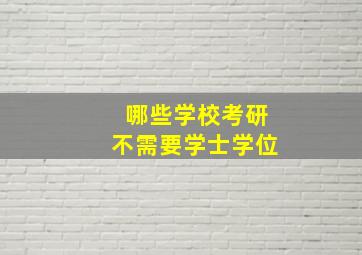 哪些学校考研不需要学士学位