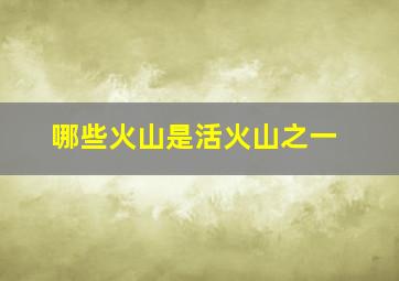 哪些火山是活火山之一