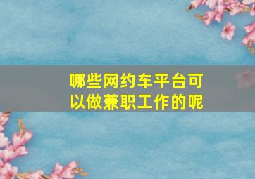 哪些网约车平台可以做兼职工作的呢