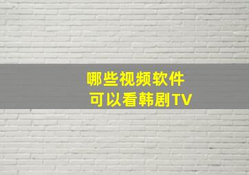 哪些视频软件可以看韩剧TV