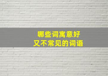 哪些词寓意好又不常见的词语