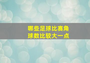 哪些足球比赛角球数比较大一点